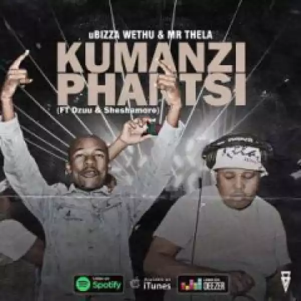 uBiza Wethu X Mr Thela - Kumanzi  Phantsi Ft. Dzuu & Sheshamore